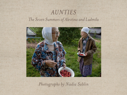 Aunties: The Seven Summers of Alevtina and Ludmila Photographs Portraiture Nadia Sablin Duke University Press The Print Center Book People Culture and Traditions