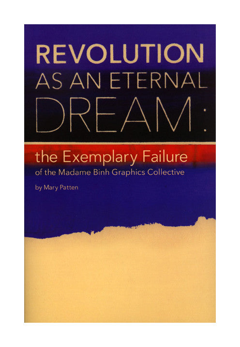 Revolution as an Eternal Dream: the Exemplary Failure of the Madame Binh Graphics Collective Half Letter Press book revolution protest politics 